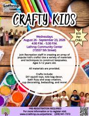 Crafty Kids | Wednesdays Aug 26 - Sep 23 | 4PM - 5:30PM | Community Center 15557 5th St. | Ages 5-12 | $70 per child Crafty Kids | Wednesdays Aug 26 - Sep 23 | 4PM - 5:30PM | Community Center 15557 5th St. | Ages 5-12 | $70 per child